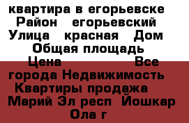 квартира в егорьевске › Район ­ егорьевский › Улица ­ красная › Дом ­ 47 › Общая площадь ­ 52 › Цена ­ 1 750 000 - Все города Недвижимость » Квартиры продажа   . Марий Эл респ.,Йошкар-Ола г.